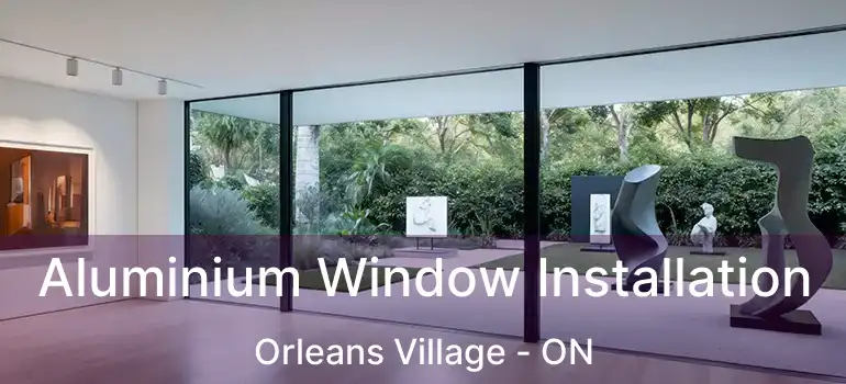  Aluminium Window Installation Orleans Village - ON