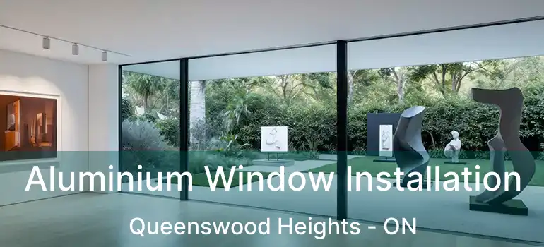  Aluminium Window Installation Queenswood Heights - ON