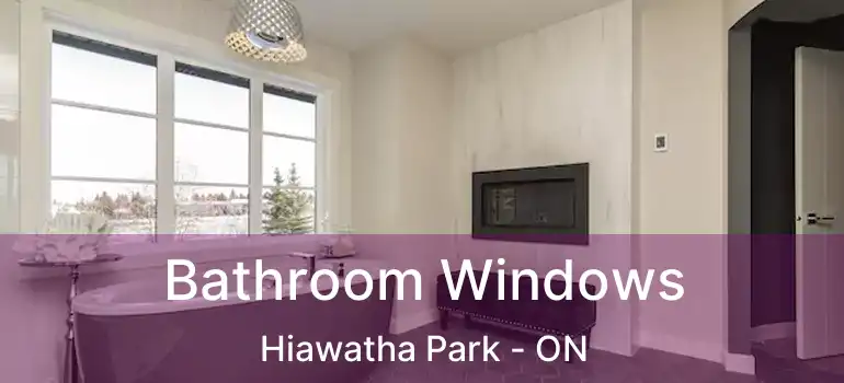  Bathroom Windows Hiawatha Park - ON