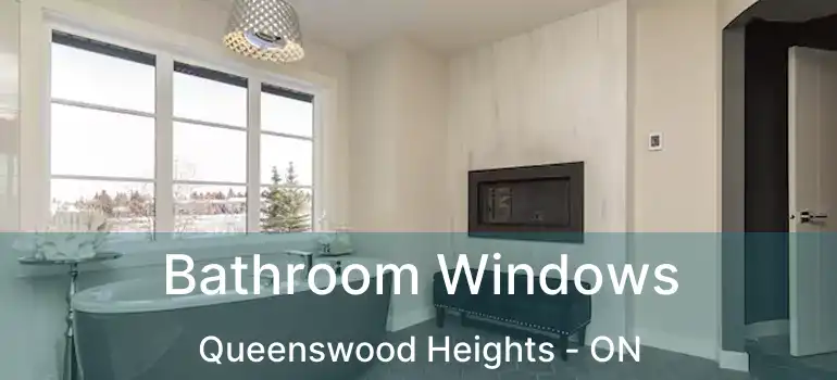 Bathroom Windows Queenswood Heights - ON