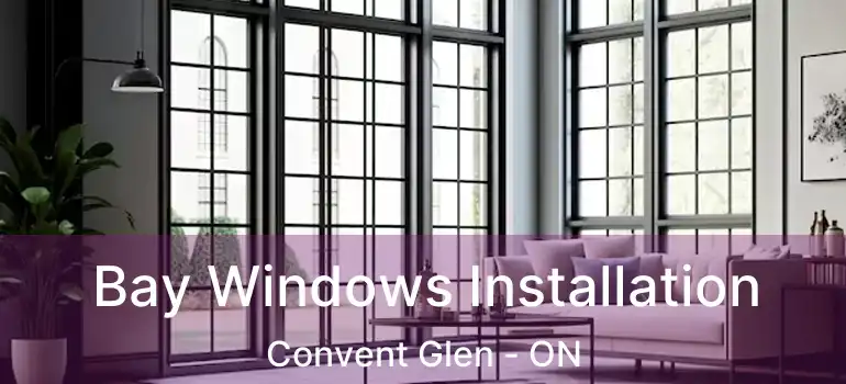  Bay Windows Installation Convent Glen - ON