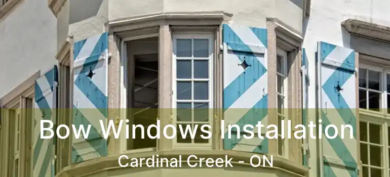  Bow Windows Installation Cardinal Creek - ON