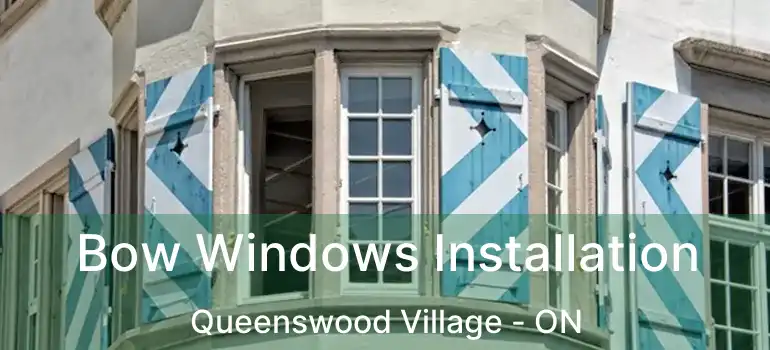  Bow Windows Installation Queenswood Village - ON
