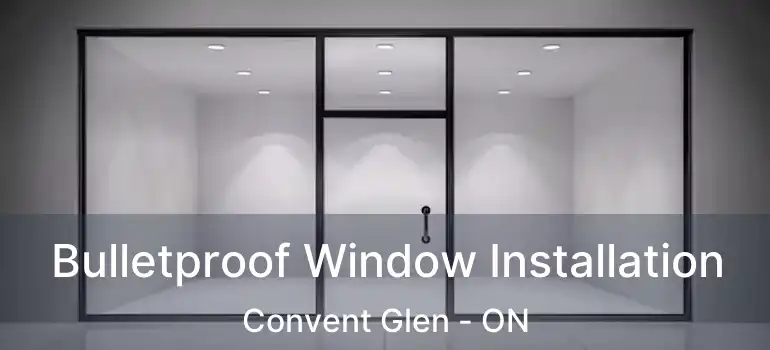  Bulletproof Window Installation Convent Glen - ON