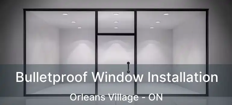  Bulletproof Window Installation Orleans Village - ON