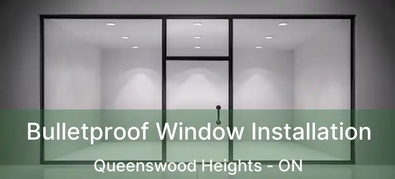  Bulletproof Window Installation Queenswood Heights - ON