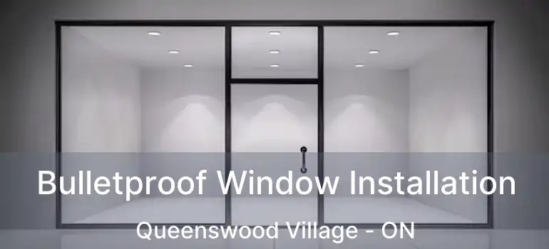  Bulletproof Window Installation Queenswood Village - ON