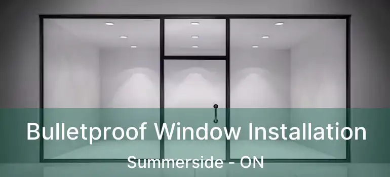 Bulletproof Window Installation Summerside - ON