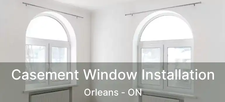  Casement Window Installation Orleans - ON