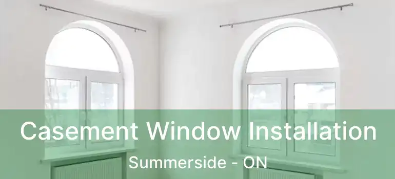  Casement Window Installation Summerside - ON