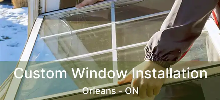  Custom Window Installation Orleans - ON