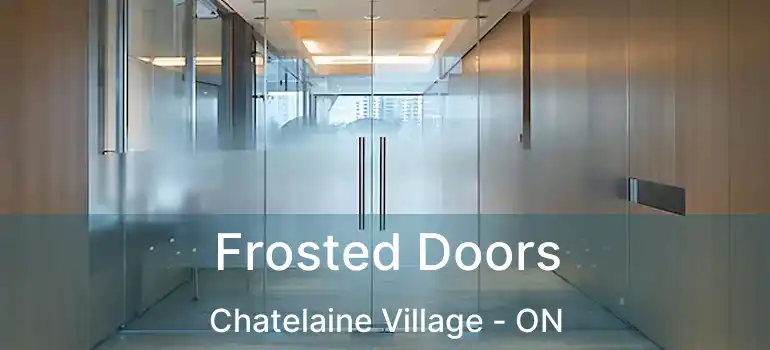 Frosted Doors Chatelaine Village - ON
