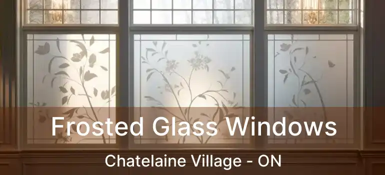  Frosted Glass Windows Chatelaine Village - ON
