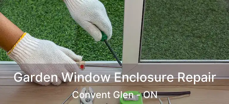  Garden Window Enclosure Repair Convent Glen - ON