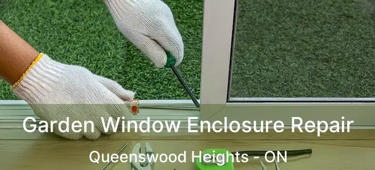 Garden Window Enclosure Repair Queenswood Heights - ON