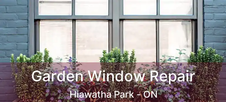  Garden Window Repair Hiawatha Park - ON