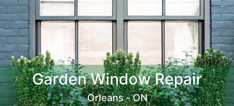  Garden Window Repair Orleans - ON