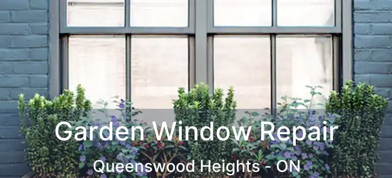  Garden Window Repair Queenswood Heights - ON