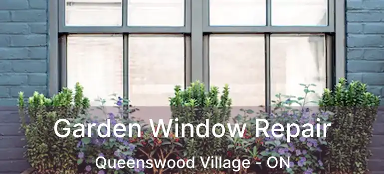  Garden Window Repair Queenswood Village - ON