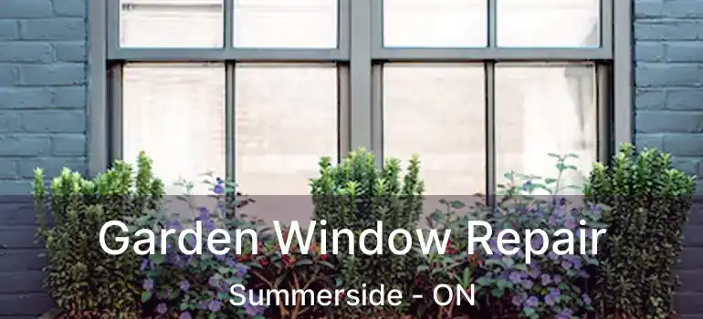  Garden Window Repair Summerside - ON
