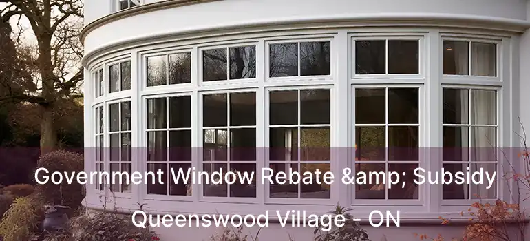  Government Window Rebate & Subsidy Queenswood Village - ON