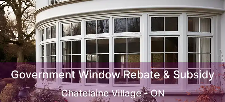  Government Window Rebate & Subsidy Chatelaine Village - ON