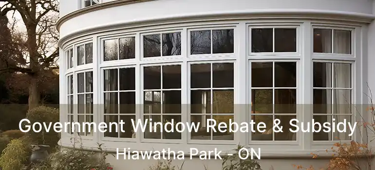  Government Window Rebate & Subsidy Hiawatha Park - ON