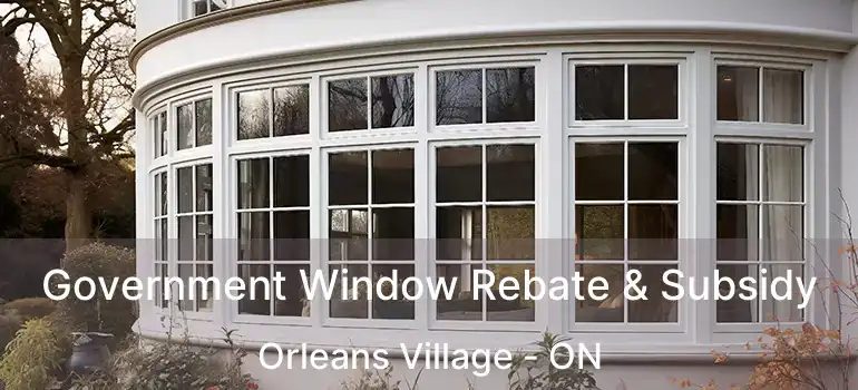  Government Window Rebate & Subsidy Orleans Village - ON