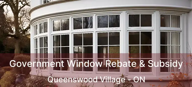  Government Window Rebate & Subsidy Queenswood Village - ON
