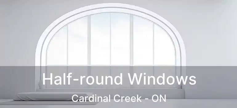  Half-round Windows Cardinal Creek - ON