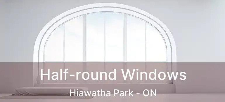  Half-round Windows Hiawatha Park - ON