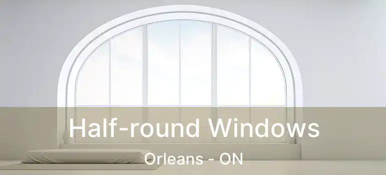  Half-round Windows Orleans - ON