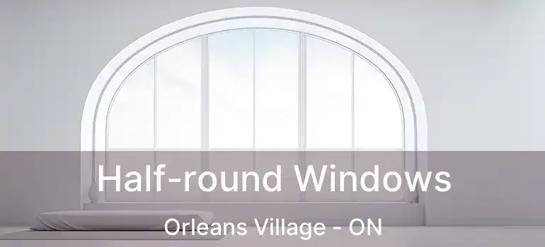  Half-round Windows Orleans Village - ON