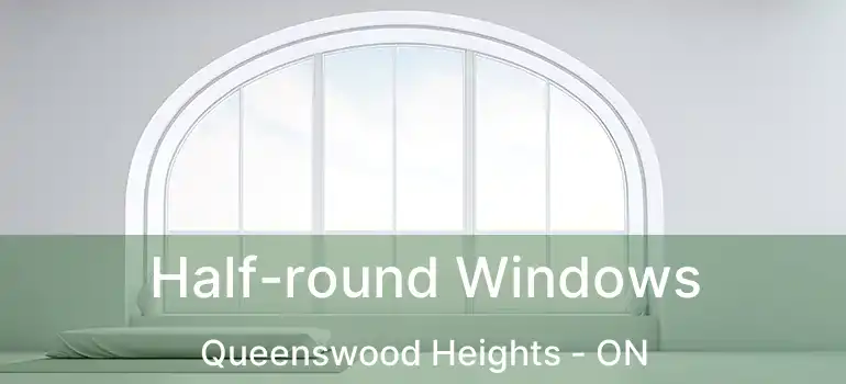  Half-round Windows Queenswood Heights - ON
