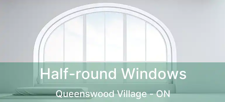  Half-round Windows Queenswood Village - ON