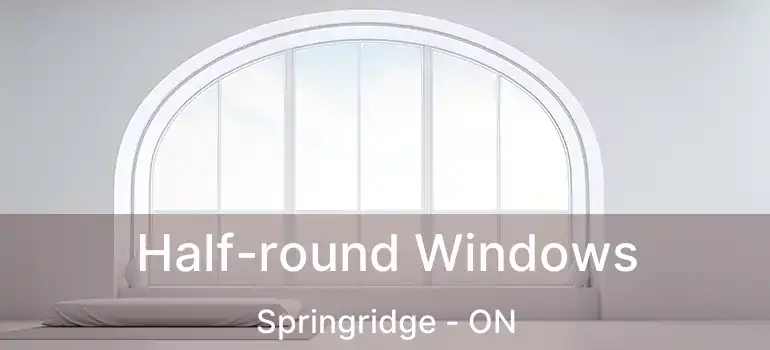  Half-round Windows Springridge - ON