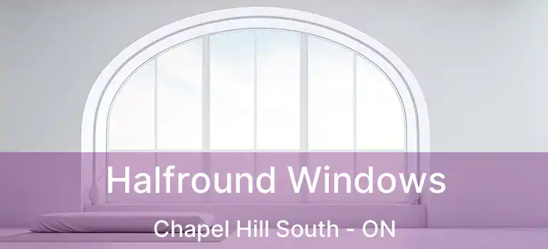  Halfround Windows Chapel Hill South - ON