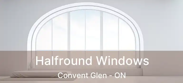  Halfround Windows Convent Glen - ON