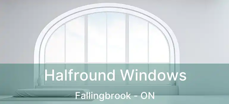  Halfround Windows Fallingbrook - ON
