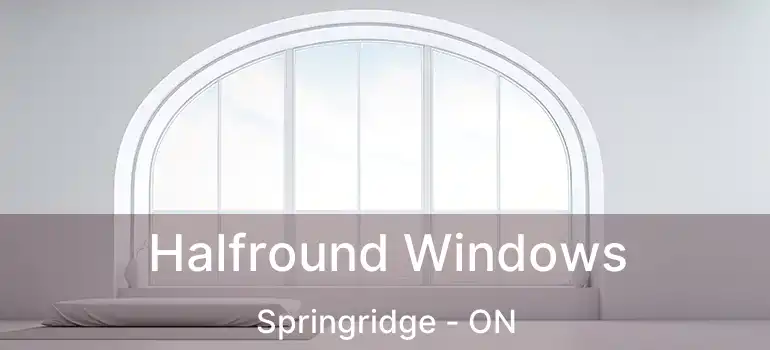  Halfround Windows Springridge - ON