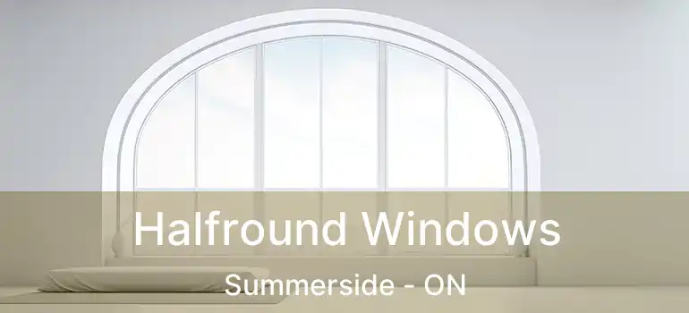  Halfround Windows Summerside - ON