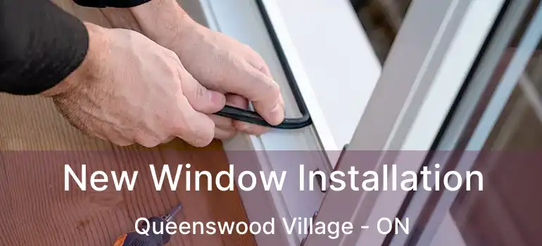  New Window Installation Queenswood Village - ON