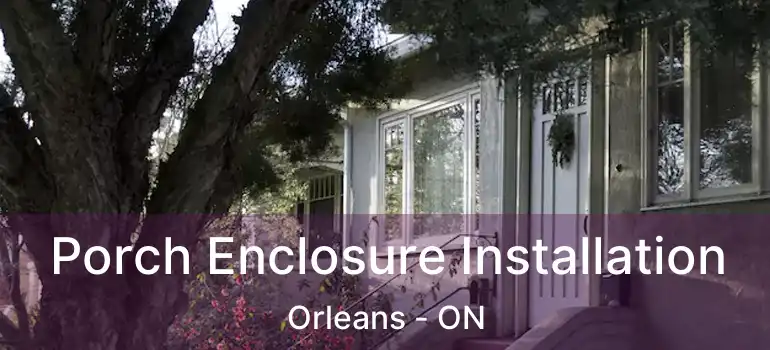  Porch Enclosure Installation Orleans - ON