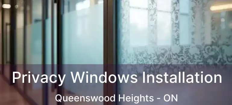  Privacy Windows Installation Queenswood Heights - ON
