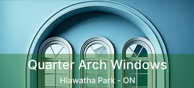  Quarter Arch Windows Hiawatha Park - ON