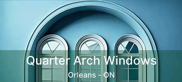  Quarter Arch Windows Orleans - ON