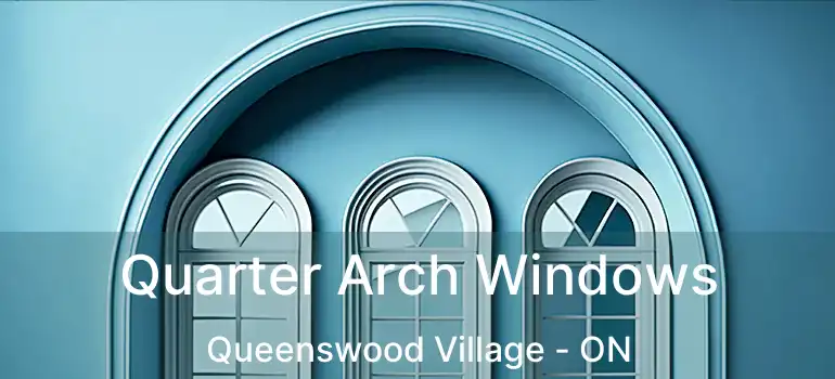  Quarter Arch Windows Queenswood Village - ON