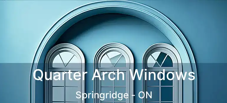  Quarter Arch Windows Springridge - ON