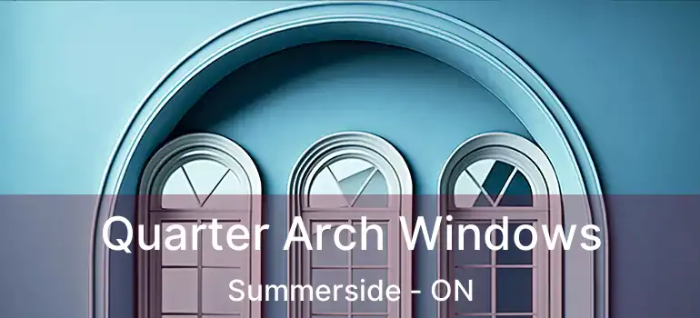 Quarter Arch Windows Summerside - ON