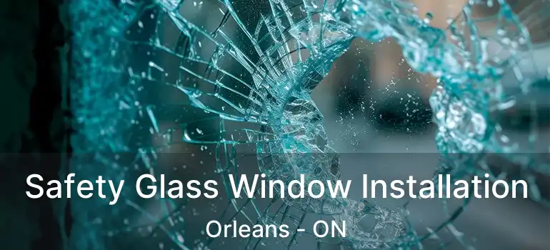  Safety Glass Window Installation Orleans - ON